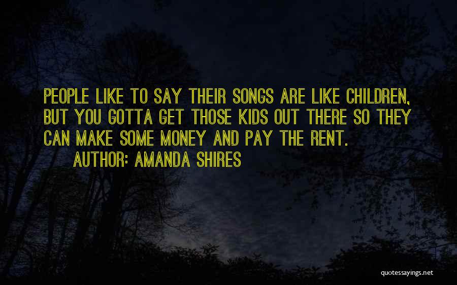 Amanda Shires Quotes: People Like To Say Their Songs Are Like Children, But You Gotta Get Those Kids Out There So They Can