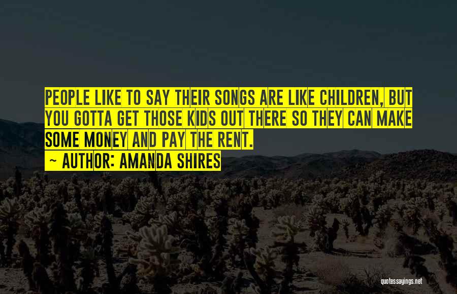 Amanda Shires Quotes: People Like To Say Their Songs Are Like Children, But You Gotta Get Those Kids Out There So They Can