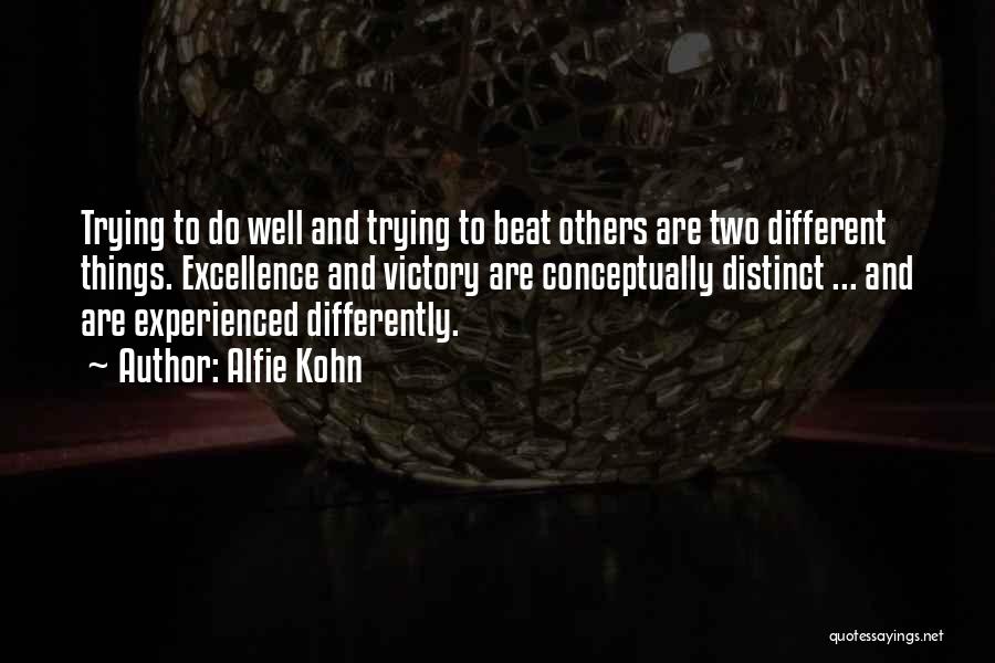 Alfie Kohn Quotes: Trying To Do Well And Trying To Beat Others Are Two Different Things. Excellence And Victory Are Conceptually Distinct ...