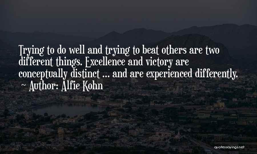 Alfie Kohn Quotes: Trying To Do Well And Trying To Beat Others Are Two Different Things. Excellence And Victory Are Conceptually Distinct ...