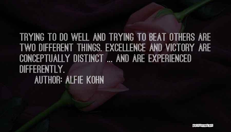 Alfie Kohn Quotes: Trying To Do Well And Trying To Beat Others Are Two Different Things. Excellence And Victory Are Conceptually Distinct ...