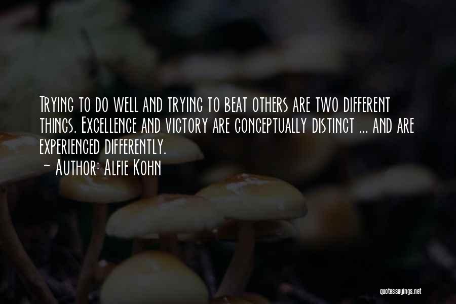 Alfie Kohn Quotes: Trying To Do Well And Trying To Beat Others Are Two Different Things. Excellence And Victory Are Conceptually Distinct ...