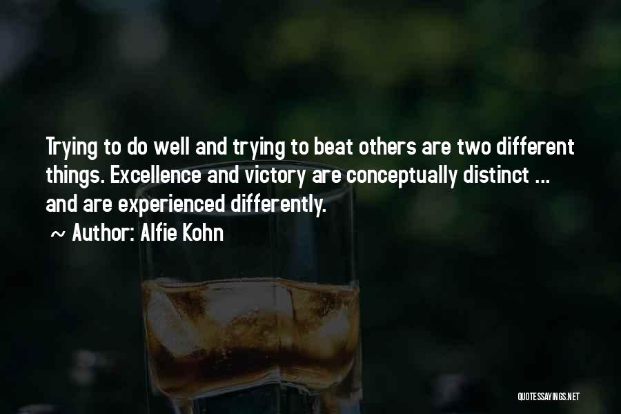 Alfie Kohn Quotes: Trying To Do Well And Trying To Beat Others Are Two Different Things. Excellence And Victory Are Conceptually Distinct ...