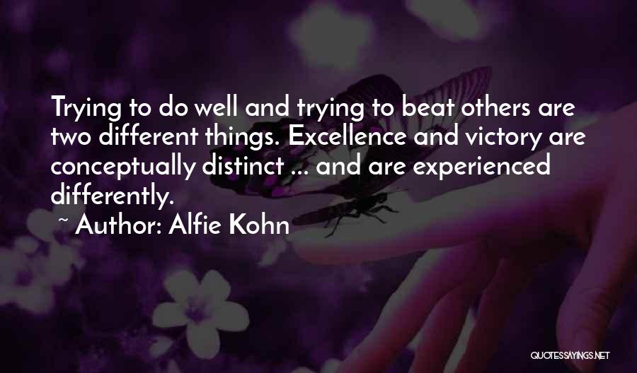 Alfie Kohn Quotes: Trying To Do Well And Trying To Beat Others Are Two Different Things. Excellence And Victory Are Conceptually Distinct ...