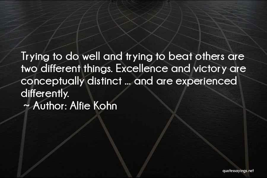 Alfie Kohn Quotes: Trying To Do Well And Trying To Beat Others Are Two Different Things. Excellence And Victory Are Conceptually Distinct ...