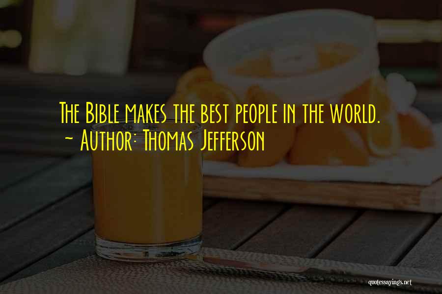 Thomas Jefferson Quotes: The Bible Makes The Best People In The World.