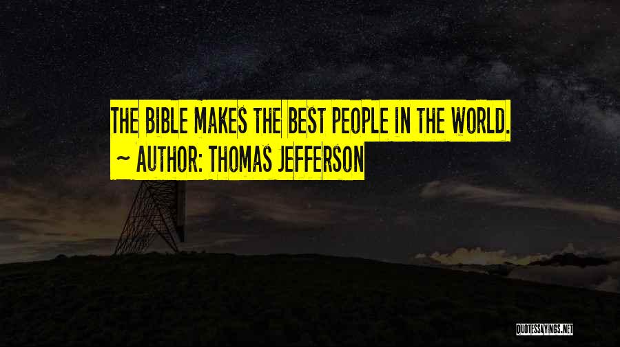 Thomas Jefferson Quotes: The Bible Makes The Best People In The World.