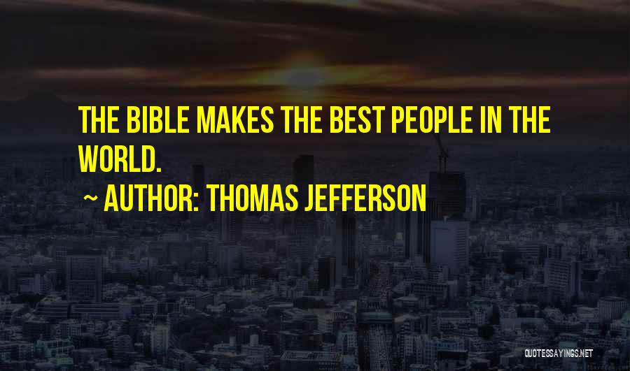 Thomas Jefferson Quotes: The Bible Makes The Best People In The World.