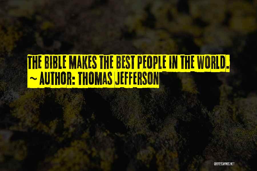 Thomas Jefferson Quotes: The Bible Makes The Best People In The World.