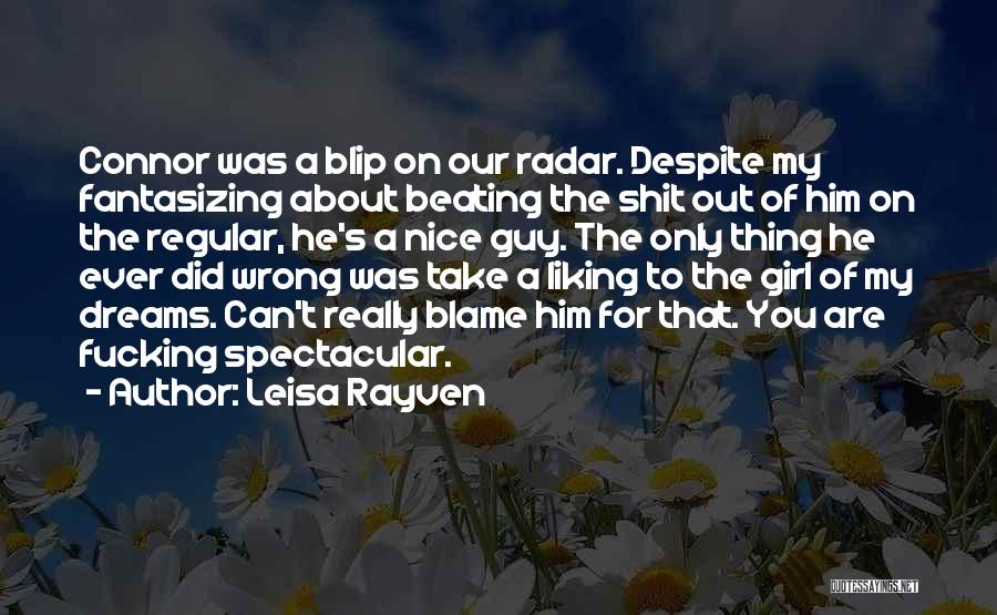 Leisa Rayven Quotes: Connor Was A Blip On Our Radar. Despite My Fantasizing About Beating The Shit Out Of Him On The Regular,