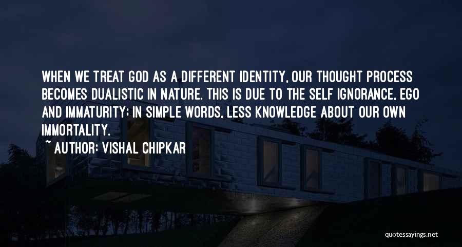 Vishal Chipkar Quotes: When We Treat God As A Different Identity, Our Thought Process Becomes Dualistic In Nature. This Is Due To The