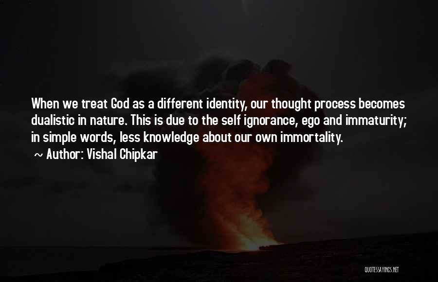Vishal Chipkar Quotes: When We Treat God As A Different Identity, Our Thought Process Becomes Dualistic In Nature. This Is Due To The