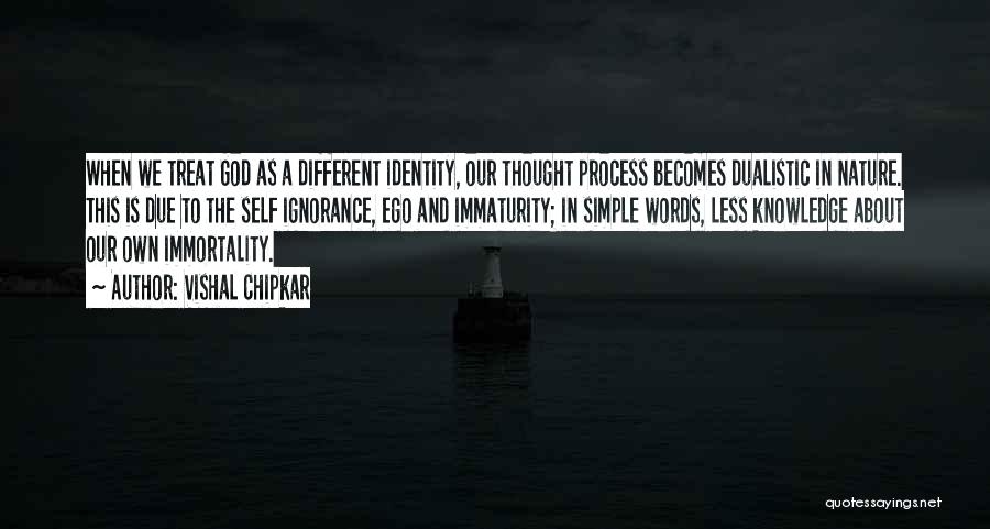 Vishal Chipkar Quotes: When We Treat God As A Different Identity, Our Thought Process Becomes Dualistic In Nature. This Is Due To The