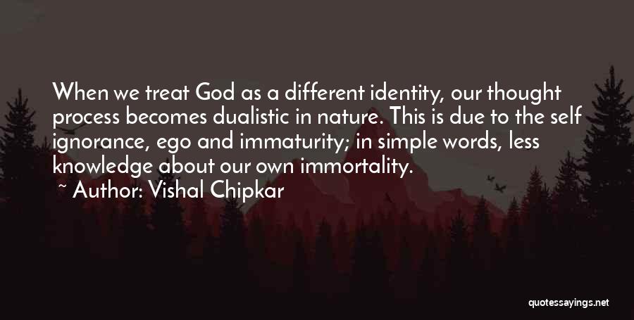 Vishal Chipkar Quotes: When We Treat God As A Different Identity, Our Thought Process Becomes Dualistic In Nature. This Is Due To The