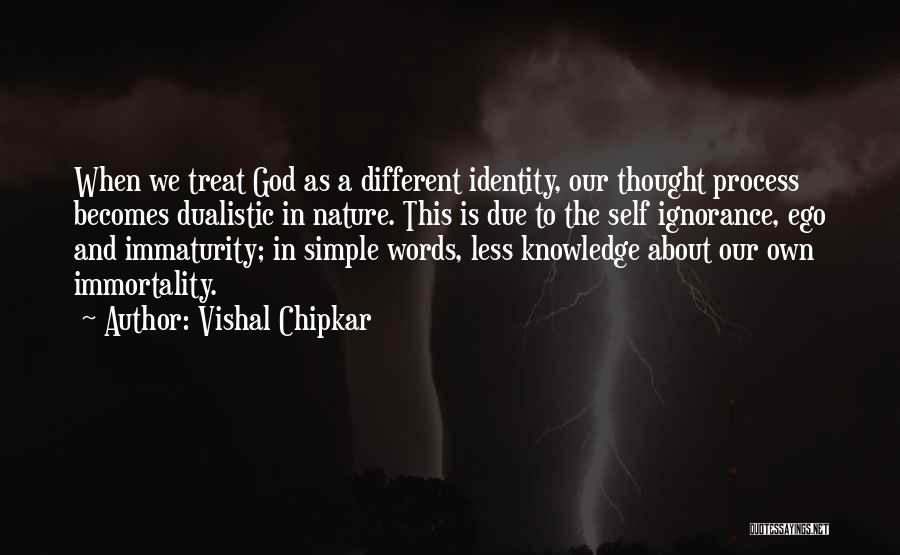 Vishal Chipkar Quotes: When We Treat God As A Different Identity, Our Thought Process Becomes Dualistic In Nature. This Is Due To The