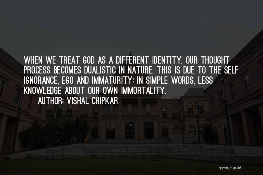 Vishal Chipkar Quotes: When We Treat God As A Different Identity, Our Thought Process Becomes Dualistic In Nature. This Is Due To The