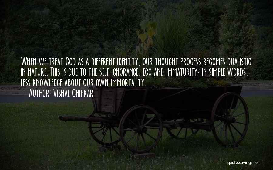 Vishal Chipkar Quotes: When We Treat God As A Different Identity, Our Thought Process Becomes Dualistic In Nature. This Is Due To The