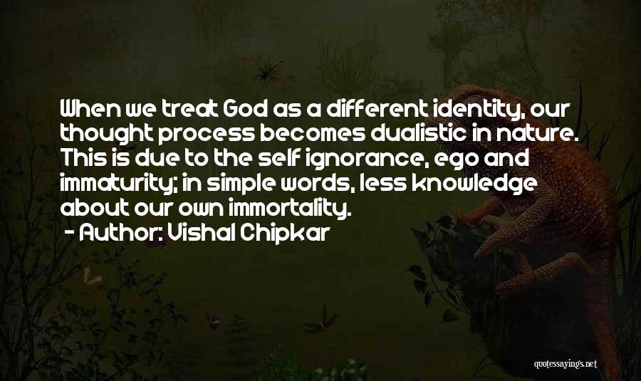 Vishal Chipkar Quotes: When We Treat God As A Different Identity, Our Thought Process Becomes Dualistic In Nature. This Is Due To The