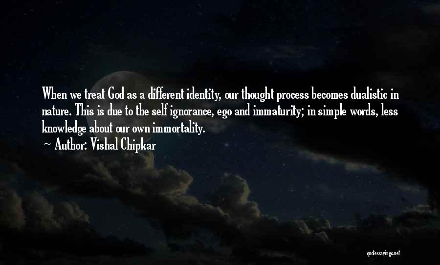 Vishal Chipkar Quotes: When We Treat God As A Different Identity, Our Thought Process Becomes Dualistic In Nature. This Is Due To The