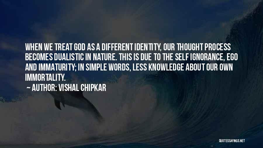 Vishal Chipkar Quotes: When We Treat God As A Different Identity, Our Thought Process Becomes Dualistic In Nature. This Is Due To The