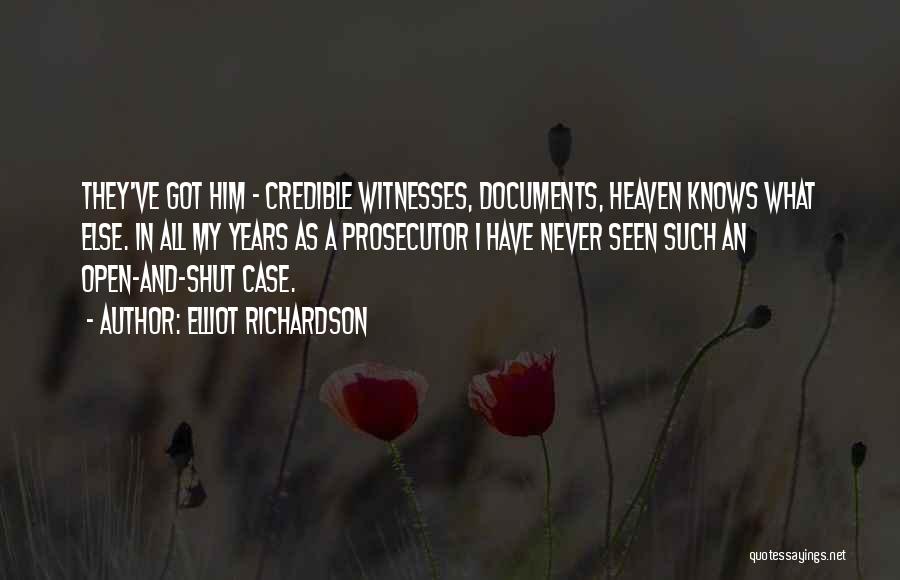 Elliot Richardson Quotes: They've Got Him - Credible Witnesses, Documents, Heaven Knows What Else. In All My Years As A Prosecutor I Have