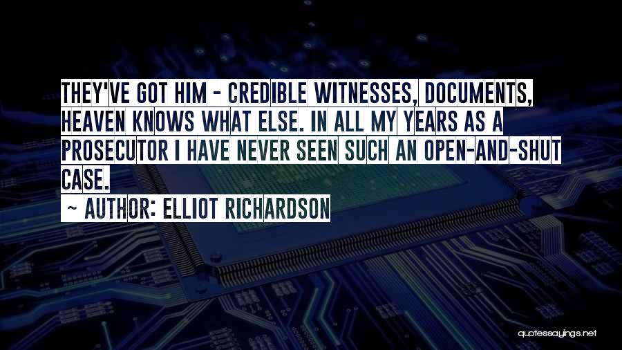 Elliot Richardson Quotes: They've Got Him - Credible Witnesses, Documents, Heaven Knows What Else. In All My Years As A Prosecutor I Have