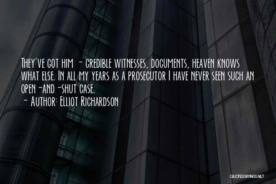Elliot Richardson Quotes: They've Got Him - Credible Witnesses, Documents, Heaven Knows What Else. In All My Years As A Prosecutor I Have