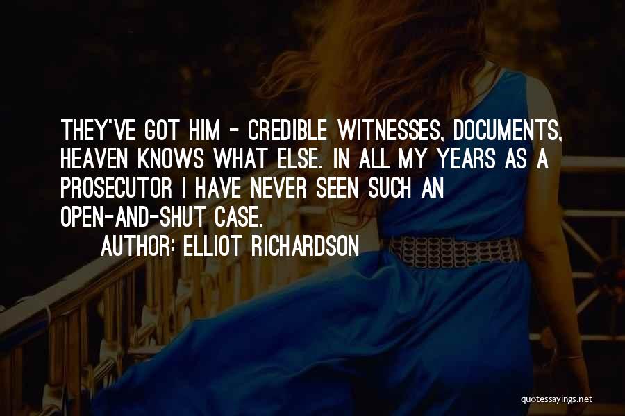 Elliot Richardson Quotes: They've Got Him - Credible Witnesses, Documents, Heaven Knows What Else. In All My Years As A Prosecutor I Have