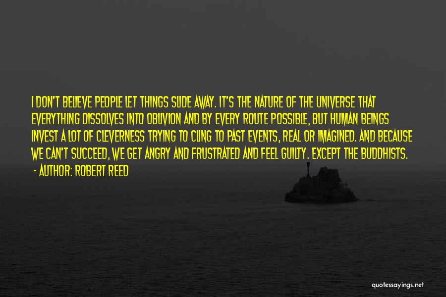 Robert Reed Quotes: I Don't Believe People Let Things Slide Away. It's The Nature Of The Universe That Everything Dissolves Into Oblivion And