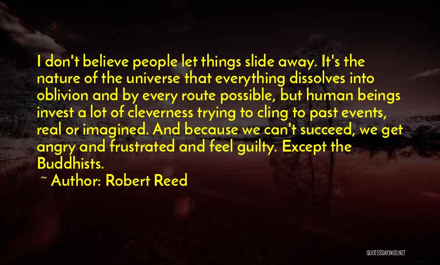 Robert Reed Quotes: I Don't Believe People Let Things Slide Away. It's The Nature Of The Universe That Everything Dissolves Into Oblivion And