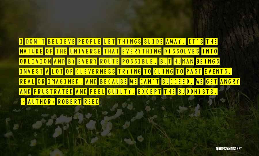 Robert Reed Quotes: I Don't Believe People Let Things Slide Away. It's The Nature Of The Universe That Everything Dissolves Into Oblivion And