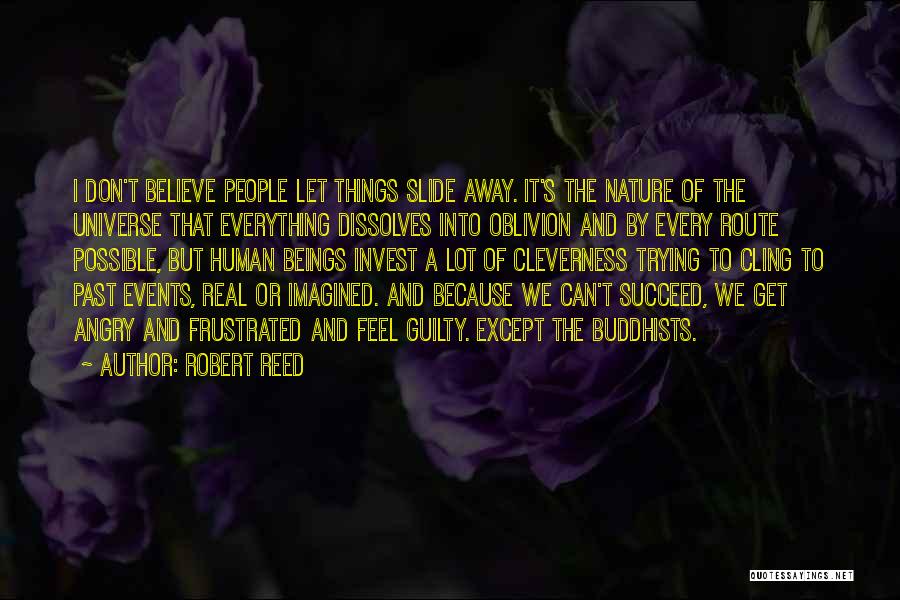 Robert Reed Quotes: I Don't Believe People Let Things Slide Away. It's The Nature Of The Universe That Everything Dissolves Into Oblivion And