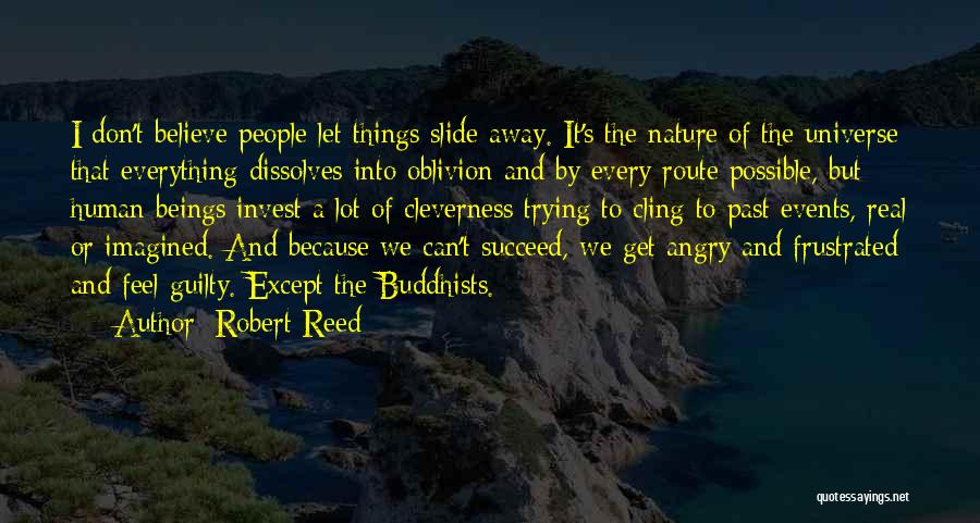 Robert Reed Quotes: I Don't Believe People Let Things Slide Away. It's The Nature Of The Universe That Everything Dissolves Into Oblivion And