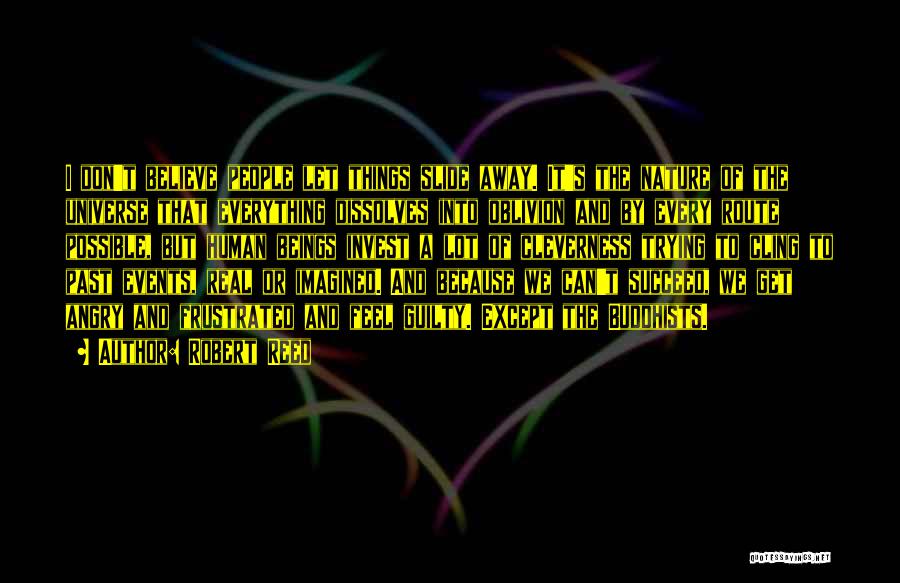 Robert Reed Quotes: I Don't Believe People Let Things Slide Away. It's The Nature Of The Universe That Everything Dissolves Into Oblivion And
