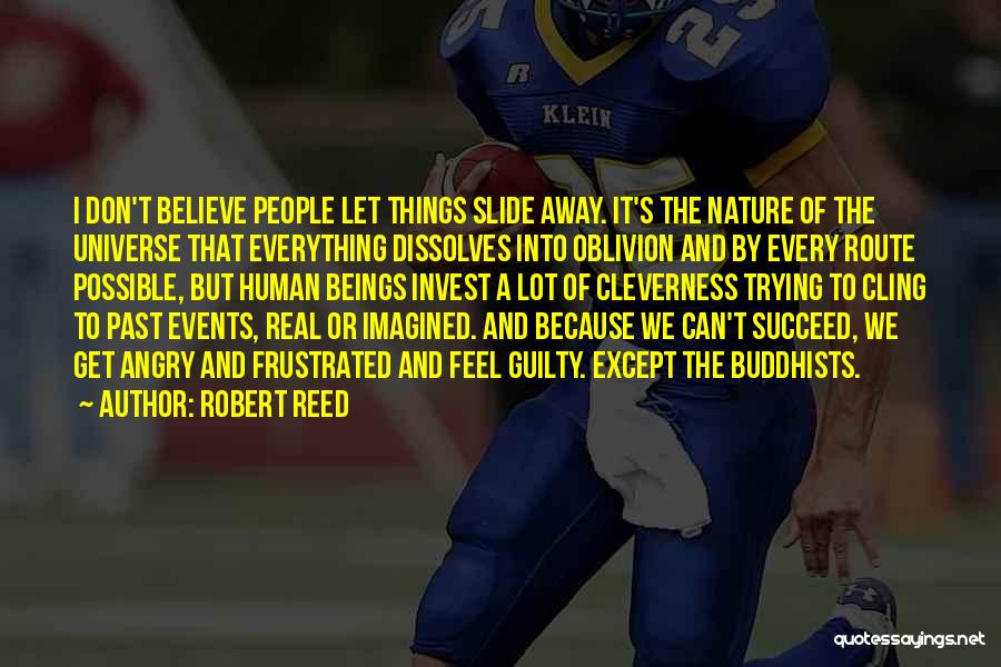 Robert Reed Quotes: I Don't Believe People Let Things Slide Away. It's The Nature Of The Universe That Everything Dissolves Into Oblivion And