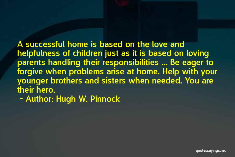 Hugh W. Pinnock Quotes: A Successful Home Is Based On The Love And Helpfulness Of Children Just As It Is Based On Loving Parents