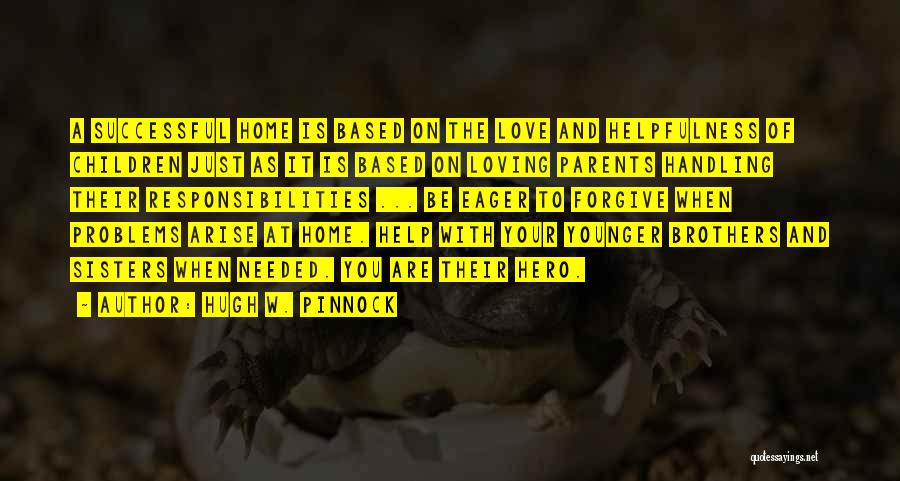 Hugh W. Pinnock Quotes: A Successful Home Is Based On The Love And Helpfulness Of Children Just As It Is Based On Loving Parents