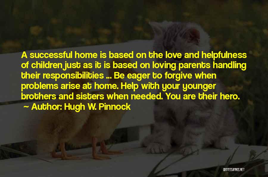 Hugh W. Pinnock Quotes: A Successful Home Is Based On The Love And Helpfulness Of Children Just As It Is Based On Loving Parents