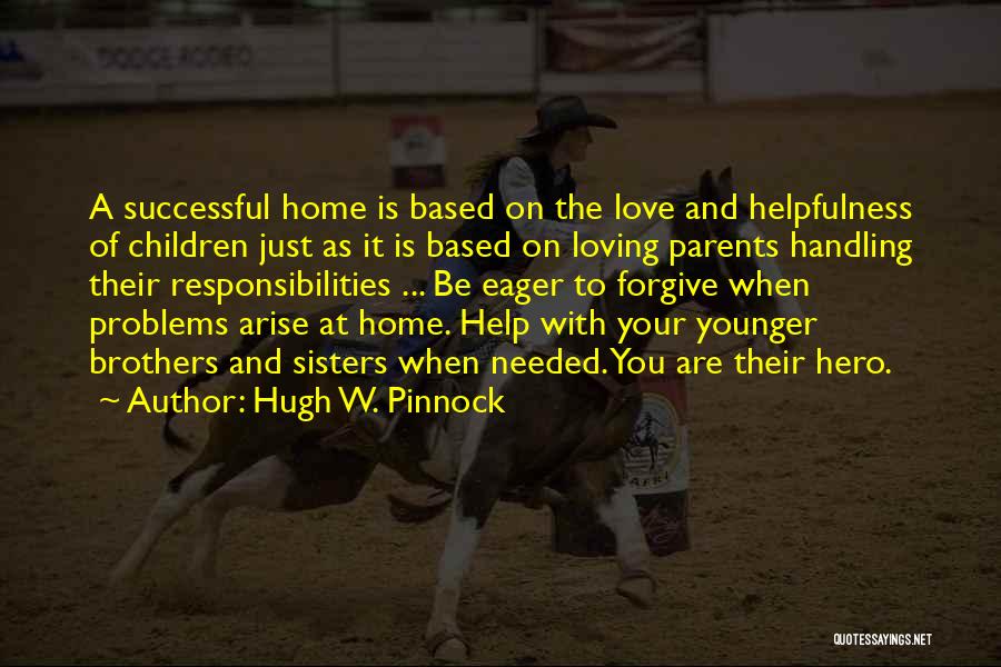 Hugh W. Pinnock Quotes: A Successful Home Is Based On The Love And Helpfulness Of Children Just As It Is Based On Loving Parents