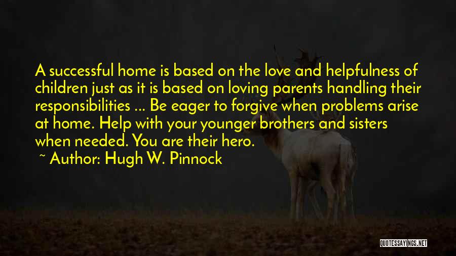 Hugh W. Pinnock Quotes: A Successful Home Is Based On The Love And Helpfulness Of Children Just As It Is Based On Loving Parents