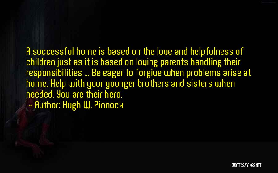 Hugh W. Pinnock Quotes: A Successful Home Is Based On The Love And Helpfulness Of Children Just As It Is Based On Loving Parents