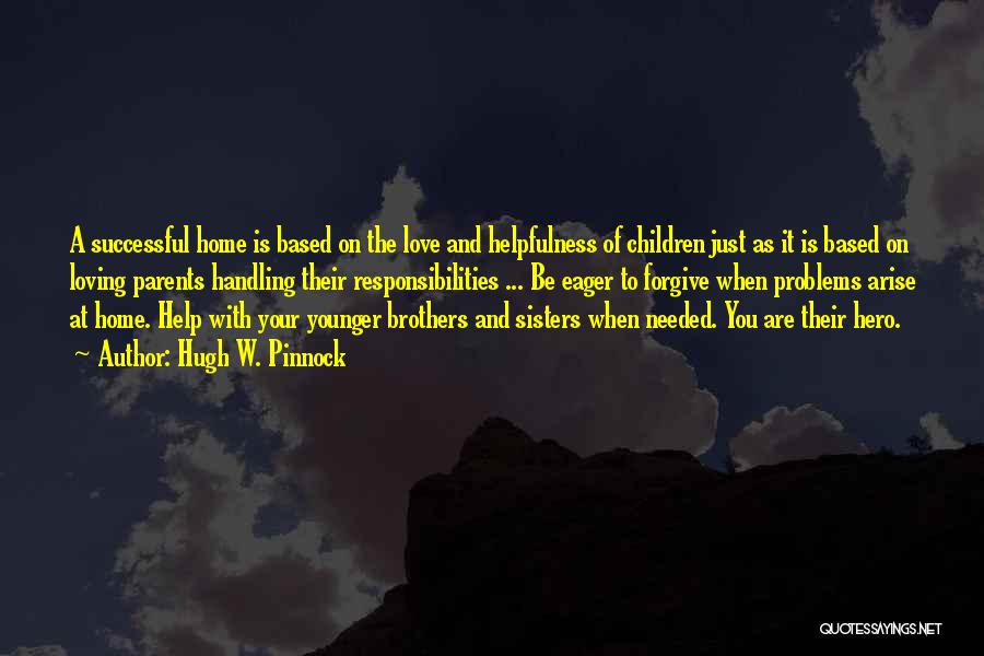 Hugh W. Pinnock Quotes: A Successful Home Is Based On The Love And Helpfulness Of Children Just As It Is Based On Loving Parents