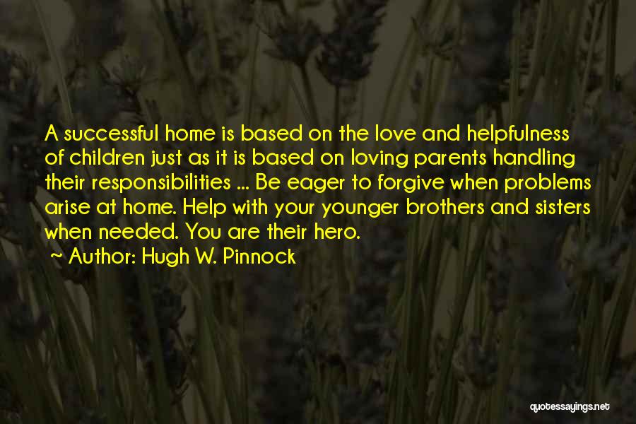 Hugh W. Pinnock Quotes: A Successful Home Is Based On The Love And Helpfulness Of Children Just As It Is Based On Loving Parents