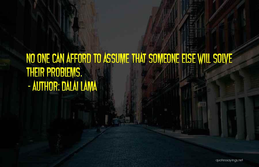 Dalai Lama Quotes: No One Can Afford To Assume That Someone Else Will Solve Their Problems.