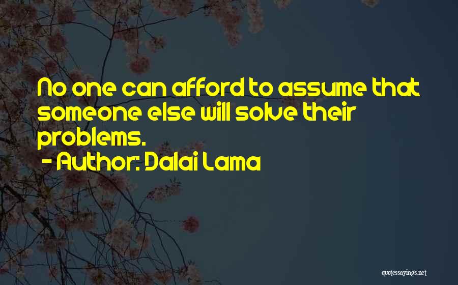 Dalai Lama Quotes: No One Can Afford To Assume That Someone Else Will Solve Their Problems.