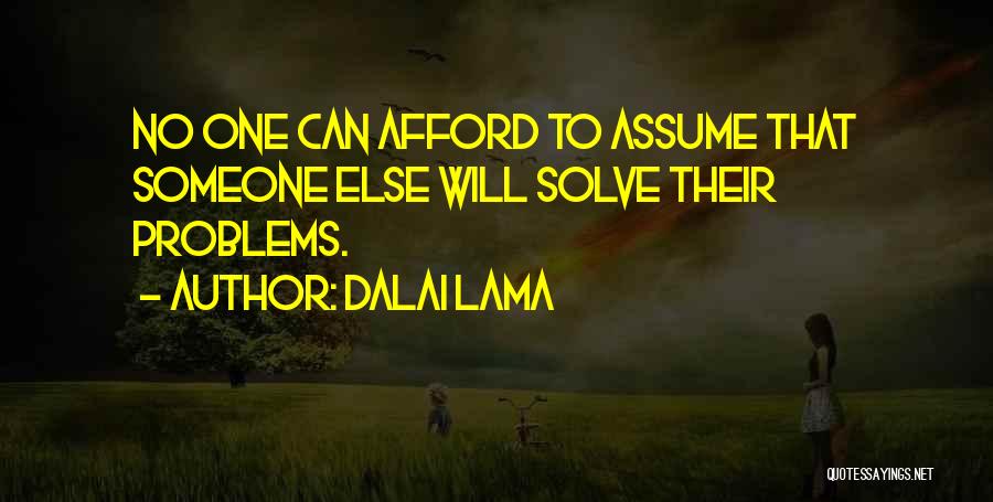 Dalai Lama Quotes: No One Can Afford To Assume That Someone Else Will Solve Their Problems.