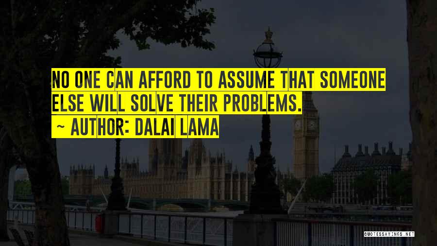 Dalai Lama Quotes: No One Can Afford To Assume That Someone Else Will Solve Their Problems.