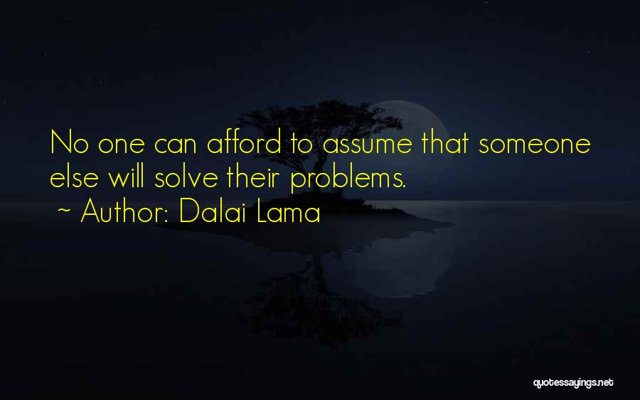 Dalai Lama Quotes: No One Can Afford To Assume That Someone Else Will Solve Their Problems.