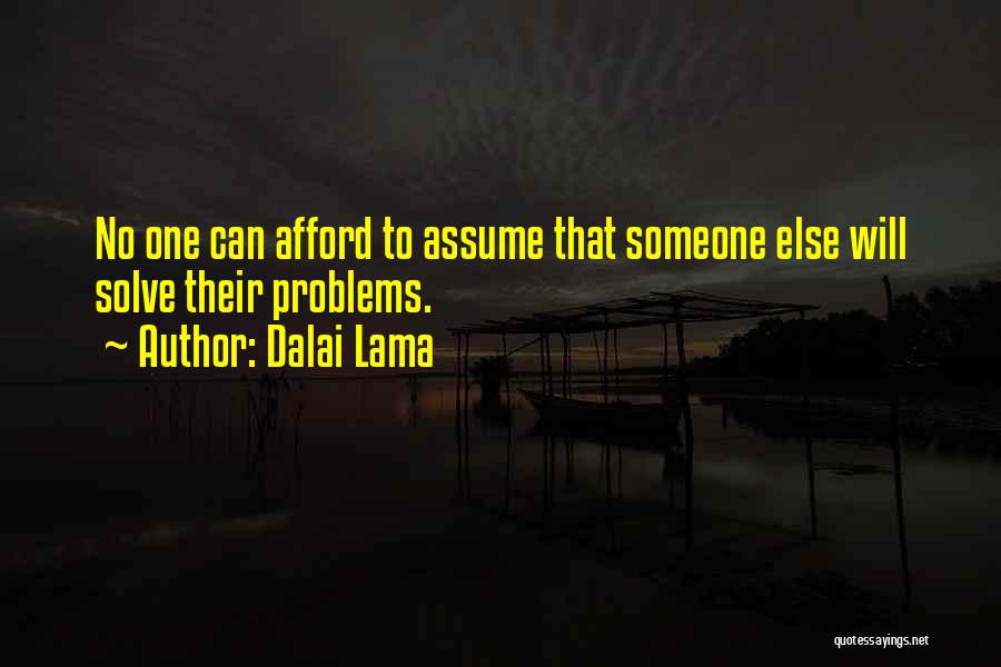 Dalai Lama Quotes: No One Can Afford To Assume That Someone Else Will Solve Their Problems.