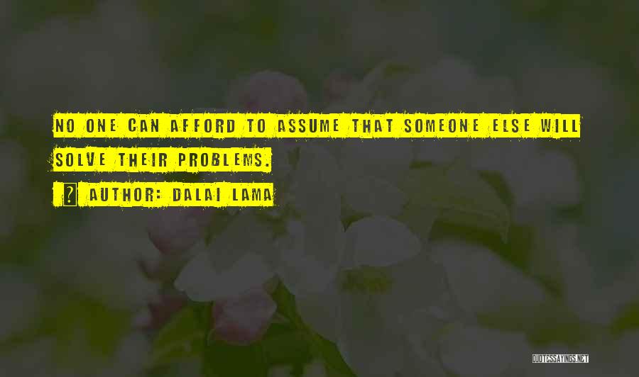 Dalai Lama Quotes: No One Can Afford To Assume That Someone Else Will Solve Their Problems.